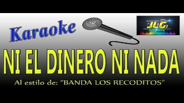 Karaoke Ni el dinero, ni nada Banda Los Recoditos