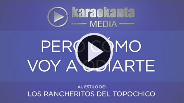 Karaoke Pero como voy a odiarte Los Rancheritos Del Topo Chico